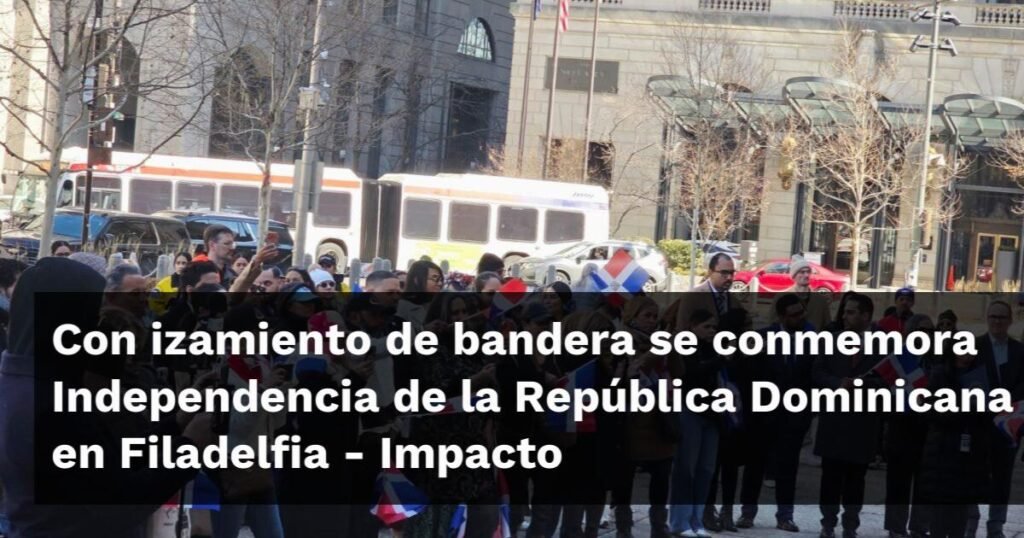 Bandera en Alto: Celebrando la Independencia Dominicana en Filadelfia
